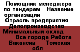 Помощник менеджера по тендерам › Название организации ­ Dia Service › Отрасль предприятия ­ Делопроизводство › Минимальный оклад ­ 30 000 - Все города Работа » Вакансии   . Томская обл.